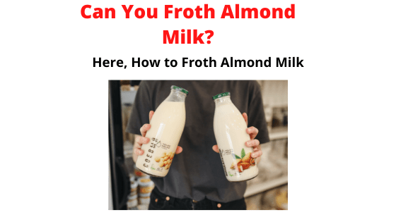 Can You Froth Almond Milk