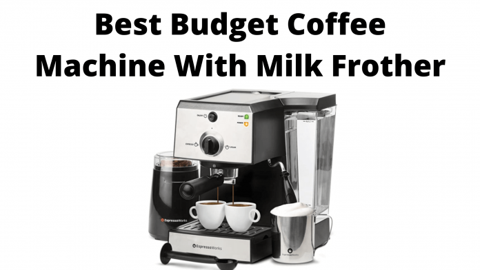Best Budget Coffee Machine With Milk Frother
