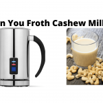 Can You Froth Cashew Milk