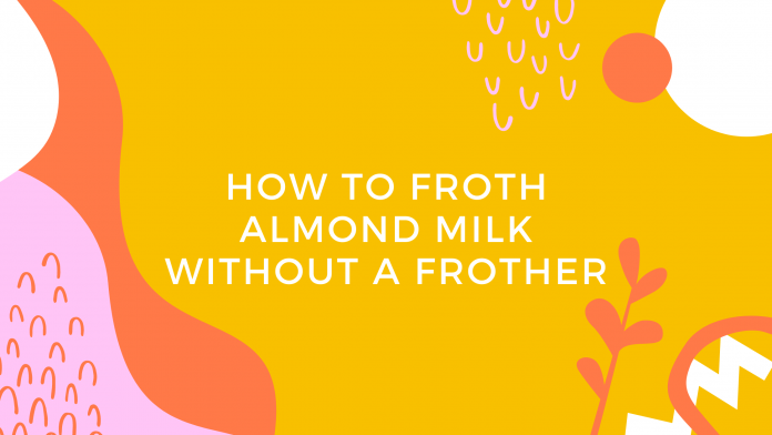 How To Froth Almond Milk Without Frother