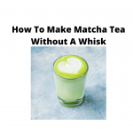 How To Make Matcha Tea Without A Whisk